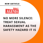 Graphic promoting a new article in Women’s Agenda. The image features the headline “NEW ARTICLE” at the top, the Women’s Agenda logo, and large bold text reading: “NO MORE SILENCE: TREAT SEXUAL HARASSMENT AS THE SAFETY HAZARD IT IS.” The design has a light background with a large curved orange shape on the right side.